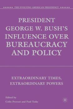 Hardcover President George W. Bush's Influence Over Bureaucracy and Policy: Extraordinary Times, Extraordinary Powers Book