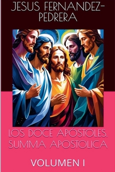 Los Doce Apóstoles. Summa Apostolica. Volumen I (Spanish Edition)