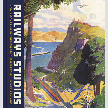 Hardcover Railway Studios: How a Government Design Studio Helped Build New Zealand Book