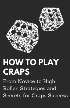 Paperback How To Play Craps: From Novice to High Roller: Strategies and Secrets for Craps Success Book