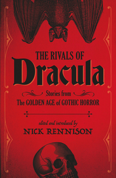 The Rivals of Dracula: Stories from the Golden Age of Gothic Horror