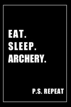 Journal For Archery Lovers: Eat, Sleep, Archery, Repeat - Blank Lined Notebook For Fans