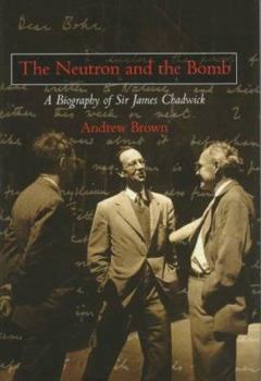 Hardcover The Neutron and the Bomb: A Biography of Sir James Chadwick Book