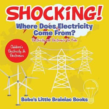 Paperback Shocking! Where Does Electricity Come From? Electricity and Electronics for Kids - Children's Electricity & Electronics Book