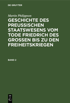 Hardcover Martin Philippson: Geschichte Des Preußischen Staatswesens Vom Tode Friedrich Des Großen Bis Zu Den Freiheitskriegen. Band 2 [German] Book