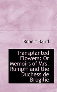 Paperback Transplanted Flowers: Or Memoirs of Mrs. Rumpff and the Duchess de Brogilie Book