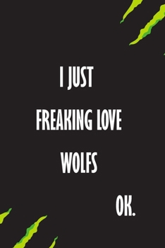 I Just Freaking Love Wolfs Ok: A Journal to organize your life and working on your goals : Passeword tracker, Gratitude journal, To do list, Flights ... Weekly meal planner, 120 pages , matte cover