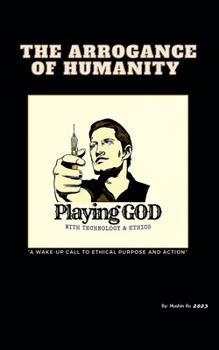 Paperback The Arrogance of Humanity: Playing GOD with Technology and Ethics. Book