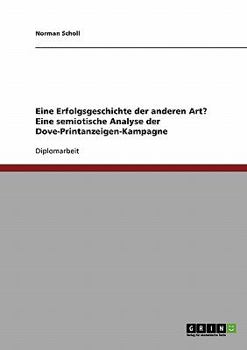 Paperback Semiotische Analyse der Dove-Printanzeigen-Kampagne: Eine Erfolgsgeschichte der anderen Art? [German] Book
