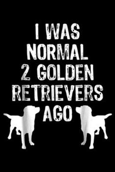 I Was Normal 2 Golden Retrievers Ago: I Was Normal 2 Golden Retrievers Ago Funny Dog  Journal/Notebook Blank Lined Ruled 6x9 100 Pages