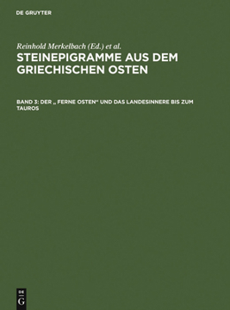 Steinepigramme aus dem griechischen Osten: Volume 3: Der "Ferne Osten" und das Landesinnere bis zum Thauros - Book #3 of the Steinepigramme aus dem Griechischen Osten