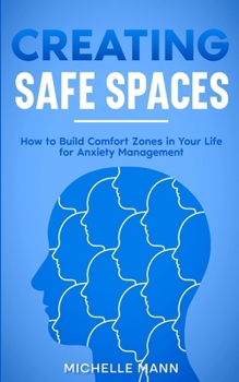 Paperback Creating Safe Spaces: How to Build Comfort Zones in Your Life for Anxiety Management Book