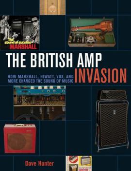 Paperback The British Amp Invasion: How Marshall, Hiwatt, Vox and More Changed the Sound of Music Book
