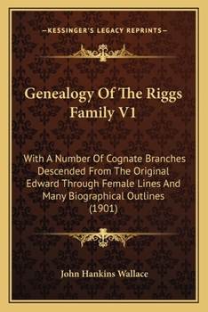 Genealogy Of The Riggs Family: With A Number Of Cognate Branches Descended From The Original Edward Through Female Lines And Many Biographical Outlines