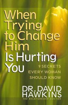 Paperback When Trying to Change Him Is Hurting You: Nine Secrets Every Woman Should Know Book