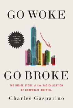 Hardcover Go Woke, Go Broke: The Inside Story of the Radicalization of Corporate America Book