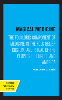 Paperback Magical Medicine: The Folkloric Component of Medicine in the Folk Belief, Custom, and Ritual of the Peoples of Europe and America Book