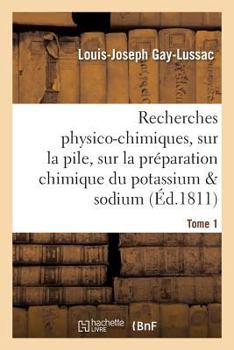 Paperback Recherches physico-chimiques, sur la pile, sur la préparation chimique et les propriétés Tome 1: du potassium et du sodium, sur la décomposition de l' [French] Book