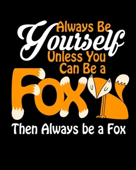 Always Be Yourself Unless You Can Be a Fox Then Always Be a Fox: Be Yourself Then Be a Fox 2020-2021 Weekly Planner & Gratitude Journal (110 Pages, 8" ... Moments of Thankfulness & To Do Lists