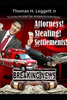 Paperback Attorneys! Stealing! Settlements!: The Truth about Auto Accident Cases, and Exposing Auto Accident Attorneys Book
