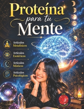 Proteína para tu Mente: Artículos Metafísicos, Esotéricos, Místicos y Psicológicos (Spanish Edition)