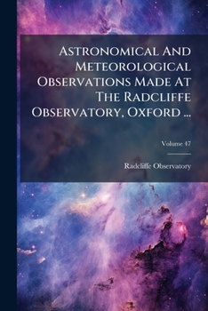 Paperback Astronomical And Meteorological Observations Made At The Radcliffe Observatory, Oxford ...; Volume 47 Book