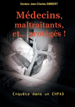 Paperback M?decins, maltraitants, et... prot?g?s !: Enqu?te dans un Ehpad [French] Book
