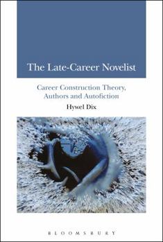 Hardcover The Late-Career Novelist: Career Construction Theory, Authors and Autofiction Book