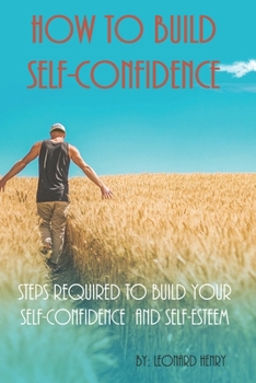 Paperback How To Build Self-Confidence: Steps Required To Build Your Self-confidence And Self-esteem Book