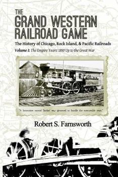 Paperback The Grand Western Railroad Game: The History of the Chicago, Rock Island, & Pacific Railroads: Volume I: The Empire Years: 1850 Up to the Great War Book