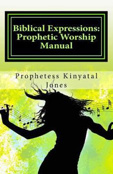 Paperback Biblical Expressions: Prophetic Worship Manual Book