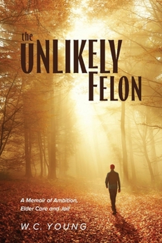 Paperback The Unlikely Felon: A Memoir of Ambition, Elder Care and Jail Book