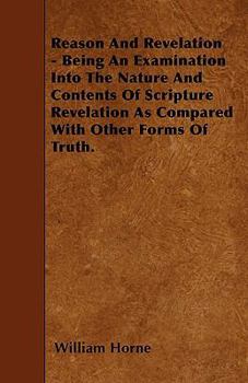 Paperback Reason And Revelation - Being An Examination Into The Nature And Contents Of Scripture Revelation As Compared With Other Forms Of Truth. Book