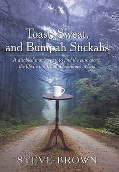 Paperback Toast, Sweat, and Bumpah Stickahs: A Disabled Man's Quest to Find the Cure Alone, the Life He Has Led and Continues to Lead Book