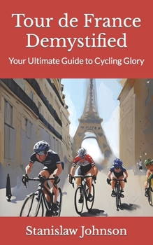 Paperback Tour de France Demystified: Your Ultimate Guide to Cycling Glory Book