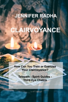 Paperback Clairvoyance: How Can You Train or Exercise Your Clairvoyance? Telepath - Spirit Guides - Third Eye Chakra Book