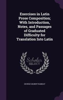 Hardcover Exercises in Latin Prose Composition; With Introduction, Notes, and Passages of Graduated Difficulty for Translation Into Latin Book