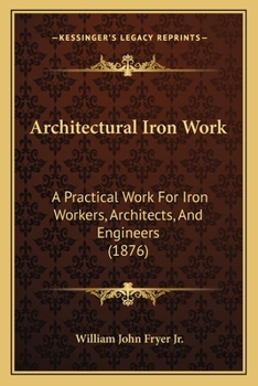 Paperback Architectural Iron Work: A Practical Work For Iron Workers, Architects, And Engineers (1876) Book