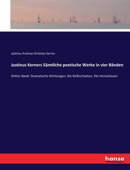 Paperback Justinus Kerners Sämtliche poetische Werke in vier Bänden: Dritter Band: Dramatische Dichtungen, Die Reifeschatten, Die Heimatlosen [German] Book