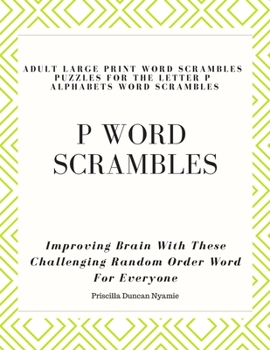 Paperback P Word Scrambles - Large Print Word Scrambles Puzzles for the Letter P Alphabets Word Scrambles: Improving Brain With These Challenging Random Order W Book