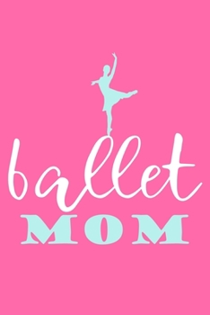 Paperback Ballet Mom: Blank Lined Notebook Journal: Gifts For Ballet Dancers Dance Team Squad Prima Ballerina Girls Her 6x9 - 110 Blank Page Book