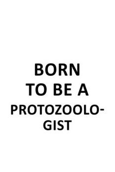 Paperback Born To Be A Protozoologist: Creative Protozoologist Notebook, Protozoo Worker Journal Gift, Diary, Doodle Gift or Notebook - 6 x 9 Compact Size, 1 Book