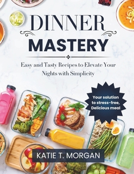 Paperback Dinner Mastery: Easy and Tasty Recipes to Elevate Your Nights with Simplicity Book