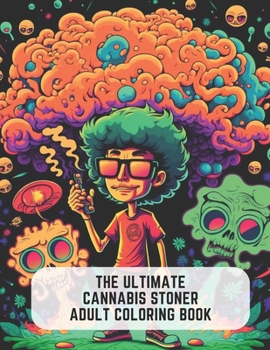 The Ultimate Cannabis Stoner Adult Coloring Book: 50 Trippy Pages for Relaxation and Stress Relief