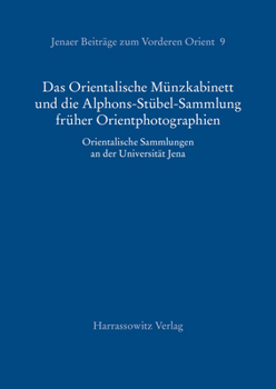 Das Orientalische Munzkabinett Und Die Alphons-Stubel-Sammlung Fruher Orientphotographien: Orientalische Sammlungen an Der Universitat Jena