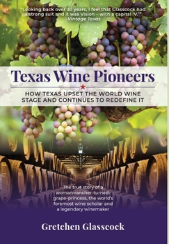 Hardcover Texas Wine Pioneers: How Texas Upset the World Wine Stage and Continues to Redefine It Book