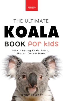 Koalas The Ultimate Koala Book for Kids: 100+ Amazing Koala Facts, Photos, Quiz + More