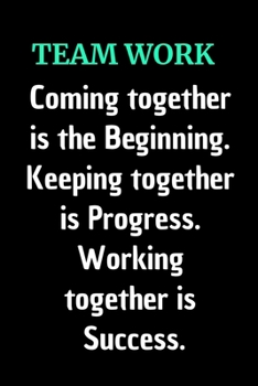 Teamwork Coming together is the Beginning. Keeping together is Progress. Working together is Success.: Stunning 110-Pages 6" X 9" Size Blank Ruled ... in for Men Women and Coworkers at Office.