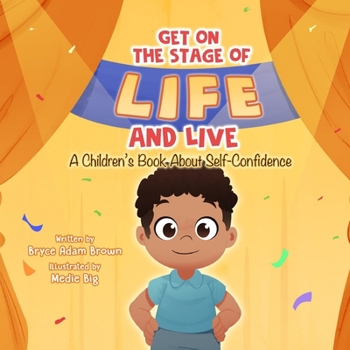 Get On The Stage of Life and Live: A Children's Book About Self-Confidence