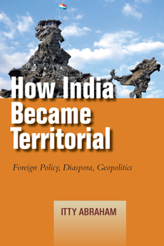 How India Became Territorial: Foreign Policy, Diaspora, Geopolitics - Book  of the Studies in Asian Security